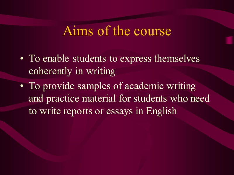 Aims of the course To enable students to express themselves coherently in writing To